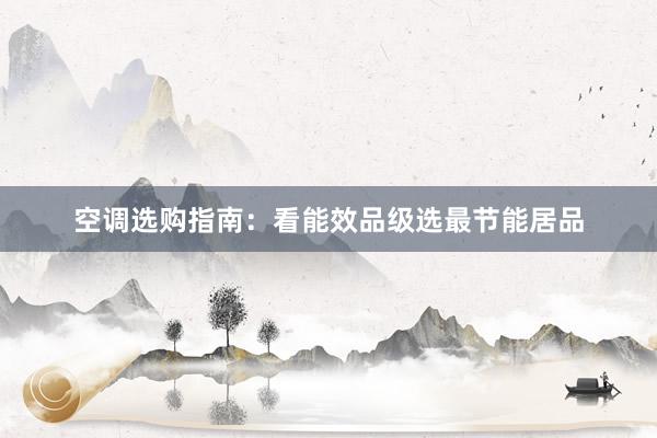 空调选购指南：看能效品级选最节能居品